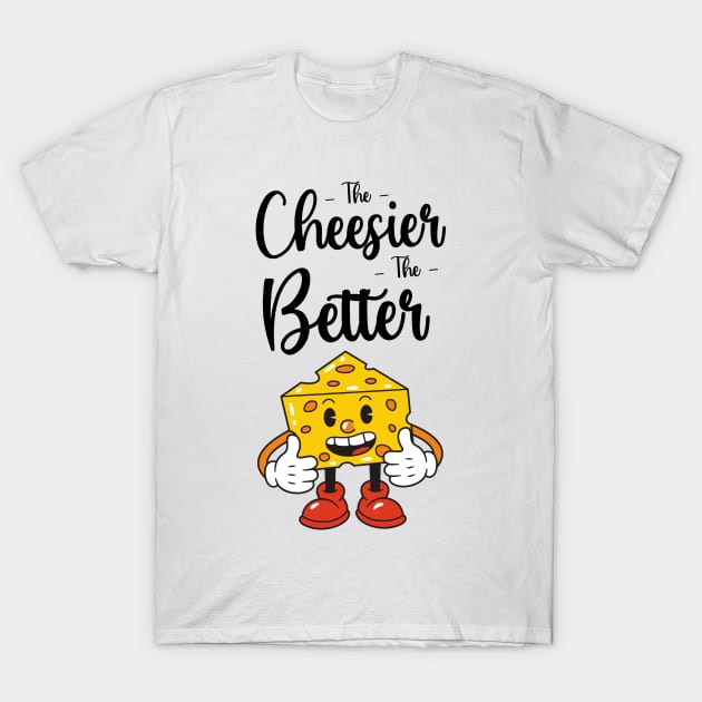 The Cheesier The Better T-Shirt by PinkPandaPress